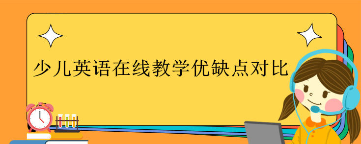 少兒英語(yǔ)在線教學(xué)優(yōu)缺點(diǎn)對(duì)比