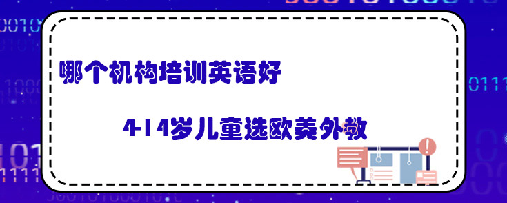 哪個機(jī)構(gòu)培訓(xùn)英語好？優(yōu)質(zhì)歐美課程推薦！