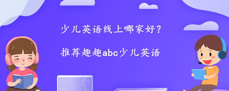 少兒英語(yǔ)線上哪家好？家長(zhǎng)們?cè)撛趺催x擇？