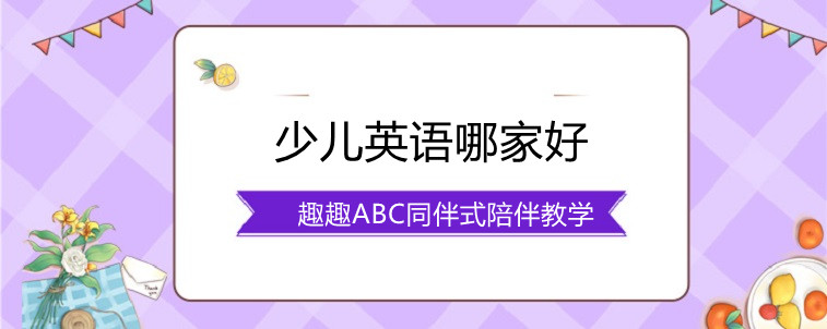 少兒英語(yǔ)那家好？怎么選擇才比較實(shí)惠