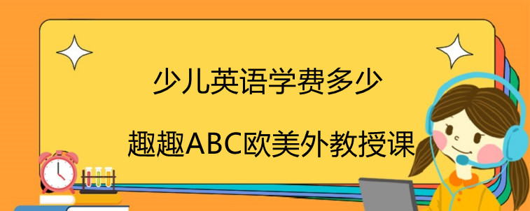 少兒英語(yǔ)學(xué)費(fèi)多少