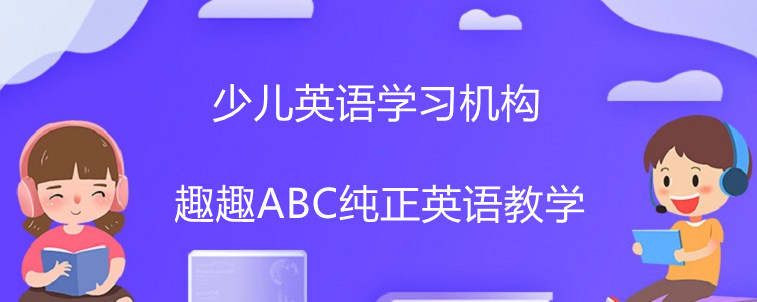 少兒英語學(xué)習(xí)機構(gòu)怎么選擇比較好？