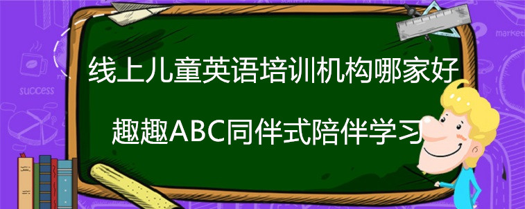 線上兒童英語培訓(xùn)機構(gòu)哪家好