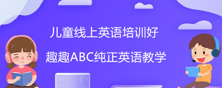 兒童線上英語(yǔ)培訓(xùn)好主要表現(xiàn)在哪些方面？寶媽我來聊聊