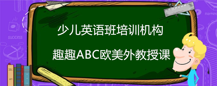 少兒英語班培訓(xùn)機構(gòu)