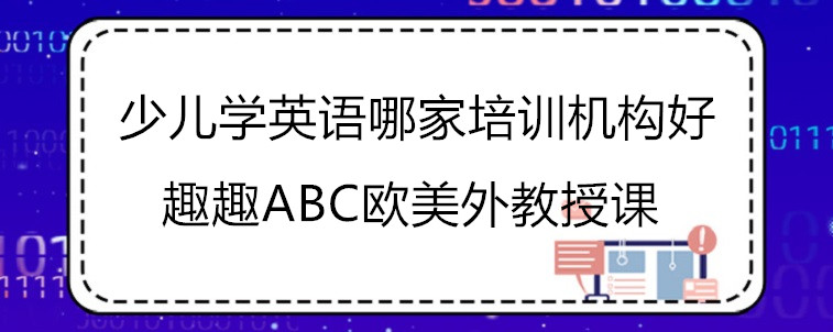 少兒學英語哪家培訓機構好？哪些地方需要去注意？