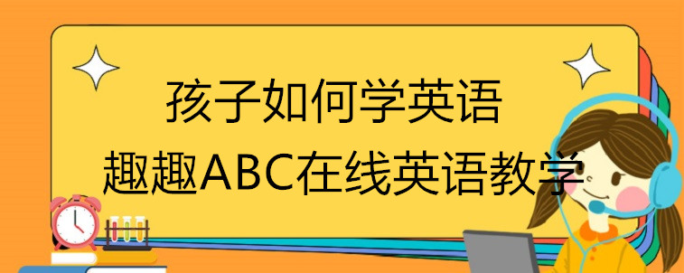 孩子要如何學(xué)英語(yǔ)？有好的方法和建議嗎？