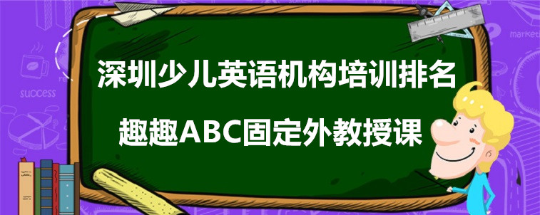 深圳少兒英語機(jī)構(gòu)培訓(xùn)排名