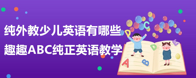 純外教少兒英語有哪些？這四家機構(gòu)不容錯過！