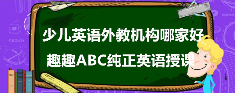 少兒英語(yǔ)外教機(jī)構(gòu)哪家好