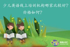 少兒英語(yǔ)線上培訓(xùn)機(jī)構(gòu)哪家比較好？?jī)r(jià)格如何？