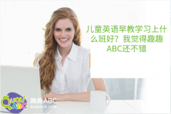 兒童英語早教學(xué)習(xí)上什么班好？我覺得趣趣ABC還不錯(cuò)