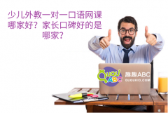 少兒外教一對(duì)一口語(yǔ)網(wǎng)課哪家好？家長(zhǎng)口碑好的是哪家？