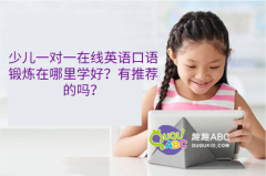 少兒一對一在線英語口語鍛煉在哪里學(xué)好？有推薦的嗎？