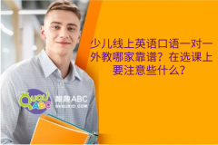 少兒線上英語口語一對一外教哪家靠譜？在選課上要注意些什么？