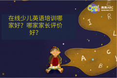 在線少兒英語培訓(xùn)哪家好？哪家家長評價好？