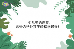 少兒英語啟蒙，這些方法讓孩子輕松學(xué)起來！